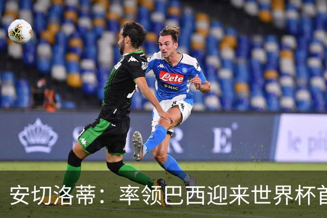 安切洛蒂：率领巴西迎来世界杯首战 既是责任也是荣光